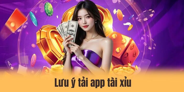 Tải app tài xỉu - Chơi nhanh chóng, siêu thuận tiện cho người mới 3 Những lưu ý khi bạn tải app đánh tài xỉu